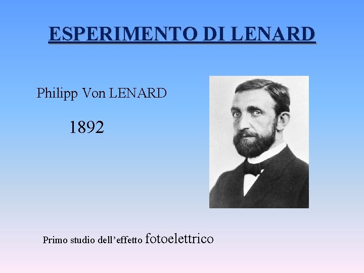 ESPERIMENTO DI LENARD Philipp Von LENARD 1892 Primo studio dell’effetto fotoelettrico 