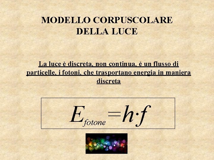 MODELLO CORPUSCOLARE DELLA LUCE La luce è discreta, non continua, è un flusso di