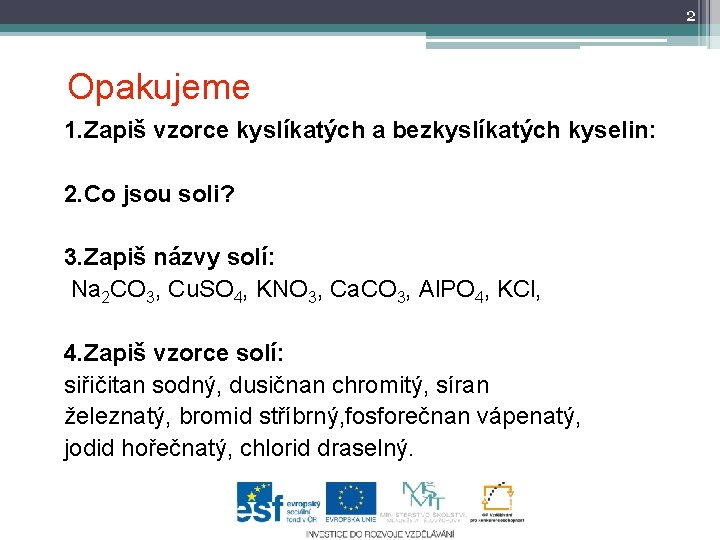 2 Opakujeme 1. Zapiš vzorce kyslíkatých a bezkyslíkatých kyselin: 2. Co jsou soli? 3.