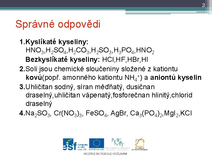 3 Správné odpovědi 1. Kyslíkaté kyseliny: HNO 3, H 2 SO 4, H 2