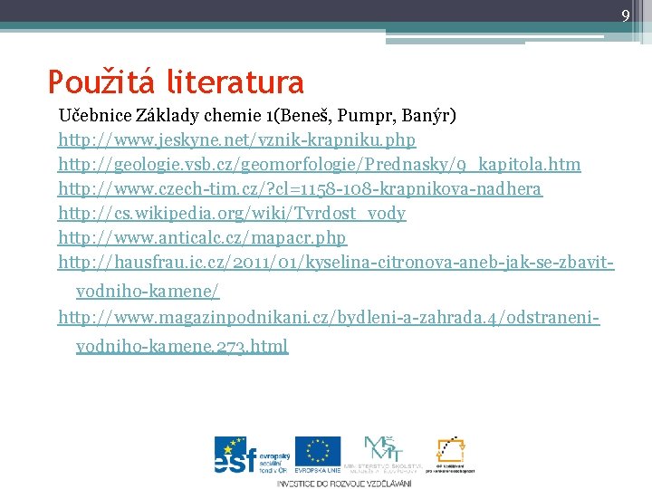 9 Použitá literatura Učebnice Základy chemie 1(Beneš, Pumpr, Banýr) http: //www. jeskyne. net/vznik-krapniku. php