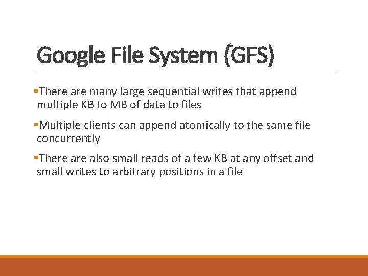 Google File System (GFS) §There are many large sequential writes that append multiple KB Google File System (GFS) §There are many large sequential writes that append multiple KB