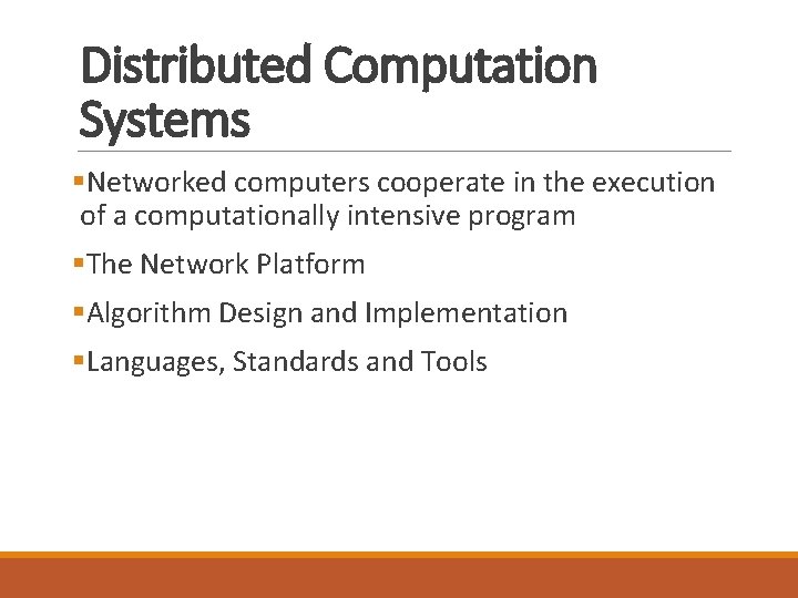 Distributed Computation Systems §Networked computers cooperate in the execution of a computationally intensive program Distributed Computation Systems §Networked computers cooperate in the execution of a computationally intensive program