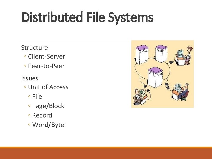 Distributed File Systems Structure ◦ Client-Server ◦ Peer-to-Peer Issues ◦ Unit of Access ◦ Distributed File Systems Structure ◦ Client-Server ◦ Peer-to-Peer Issues ◦ Unit of Access ◦