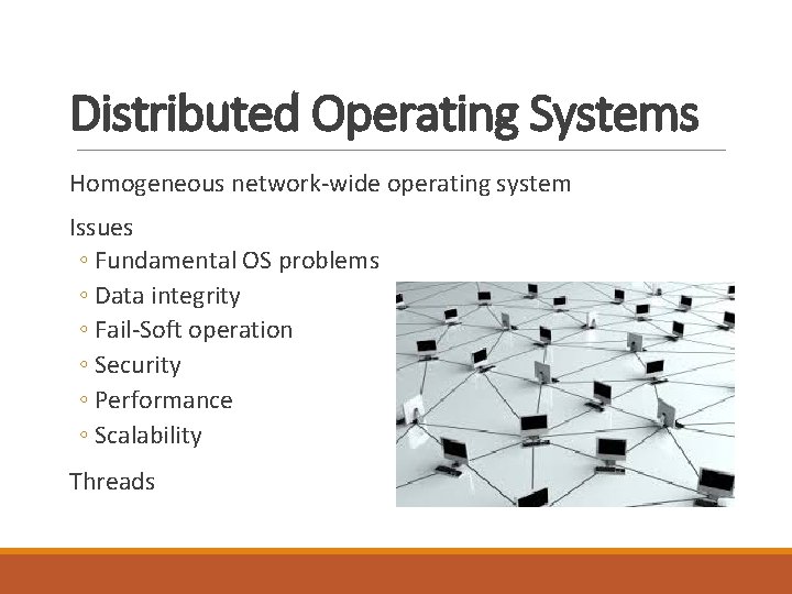 Distributed Operating Systems Homogeneous network-wide operating system Issues ◦ Fundamental OS problems ◦ Data Distributed Operating Systems Homogeneous network-wide operating system Issues ◦ Fundamental OS problems ◦ Data