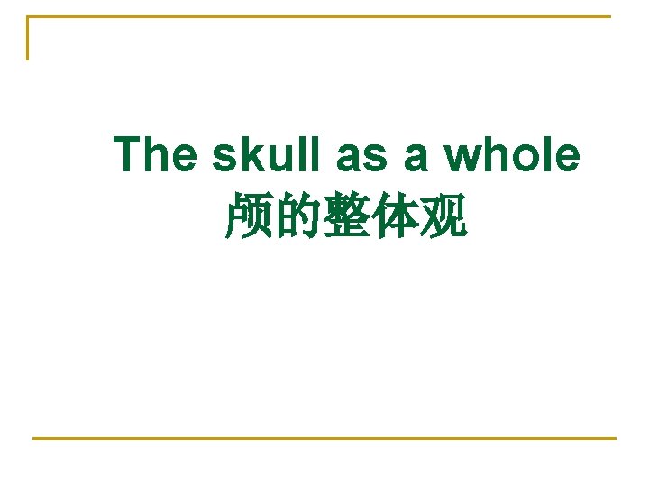 The skull as a whole 颅的整体观 The skull as a whole 颅的整体观
