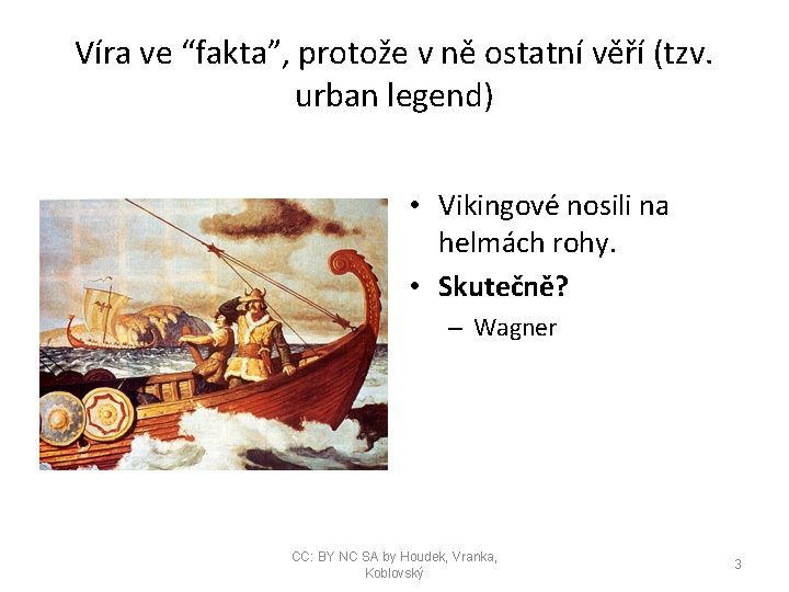 Víra ve “fakta”, protože v ně ostatní věří (tzv. urban legend) • Vikingové nosili