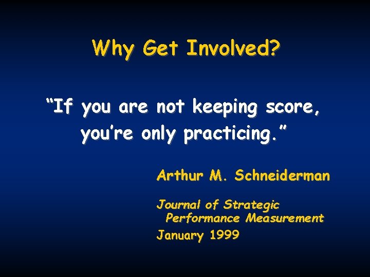 Why Get Involved? “If you are not keeping score, you’re only practicing. ” Arthur