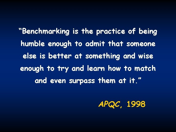 “Benchmarking is the practice of being humble enough to admit that someone else is