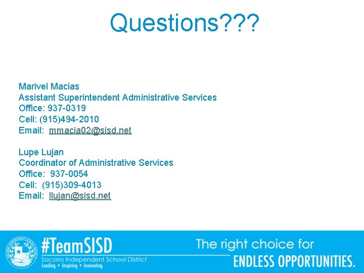 Questions? ? ? Marivel Macias Assistant Superintendent Administrative Services Office: 937 -0319 Cell: (915)494