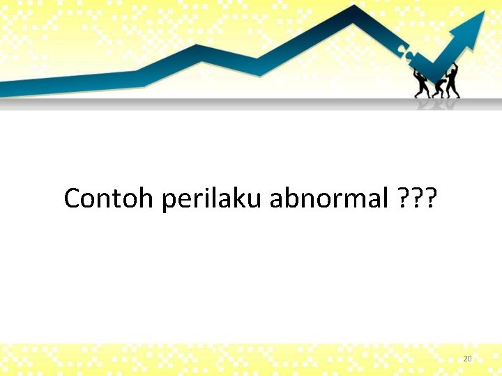 Contoh perilaku abnormal ? ? ? 20 