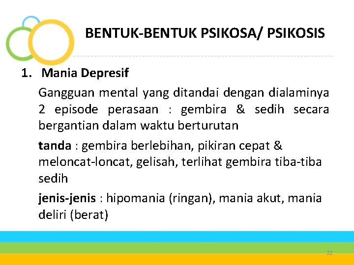 BENTUK-BENTUK PSIKOSA/ PSIKOSIS 1. Mania Depresif Gangguan mental yang ditandai dengan dialaminya 2 episode