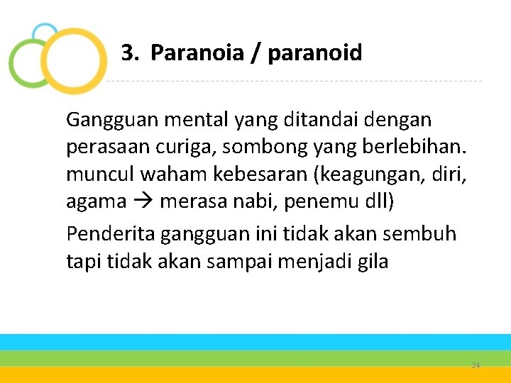 3. Paranoia / paranoid Gangguan mental yang ditandai dengan perasaan curiga, sombong yang berlebihan.