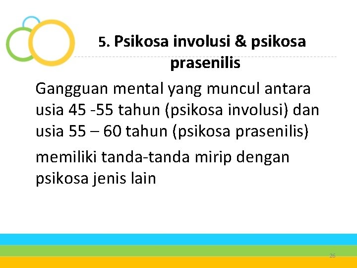 5. Psikosa involusi & psikosa prasenilis Gangguan mental yang muncul antara usia 45 -55