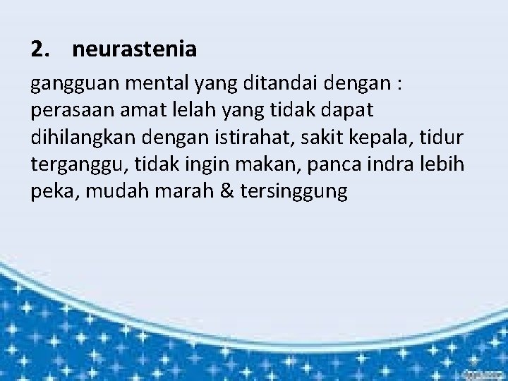 2. neurastenia gangguan mental yang ditandai dengan : perasaan amat lelah yang tidak dapat