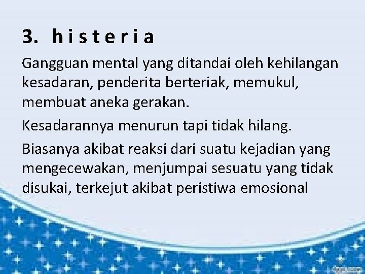 3. h i s t e r i a Gangguan mental yang ditandai oleh