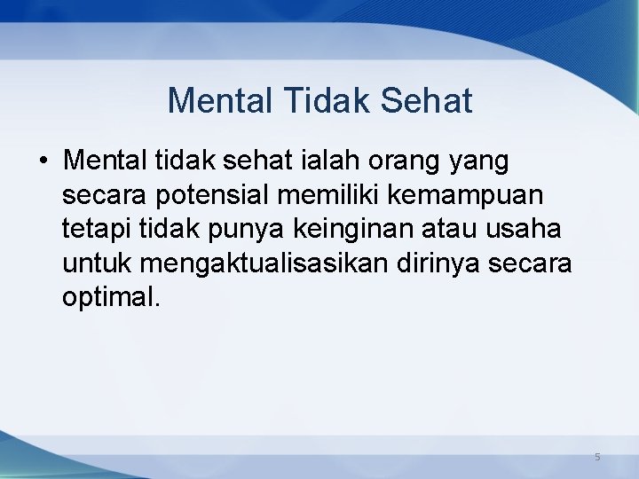 Mental Tidak Sehat • Mental tidak sehat ialah orang yang secara potensial memiliki kemampuan