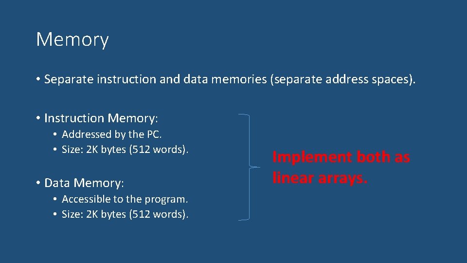 Memory • Separate instruction and data memories (separate address spaces). • Instruction Memory: •