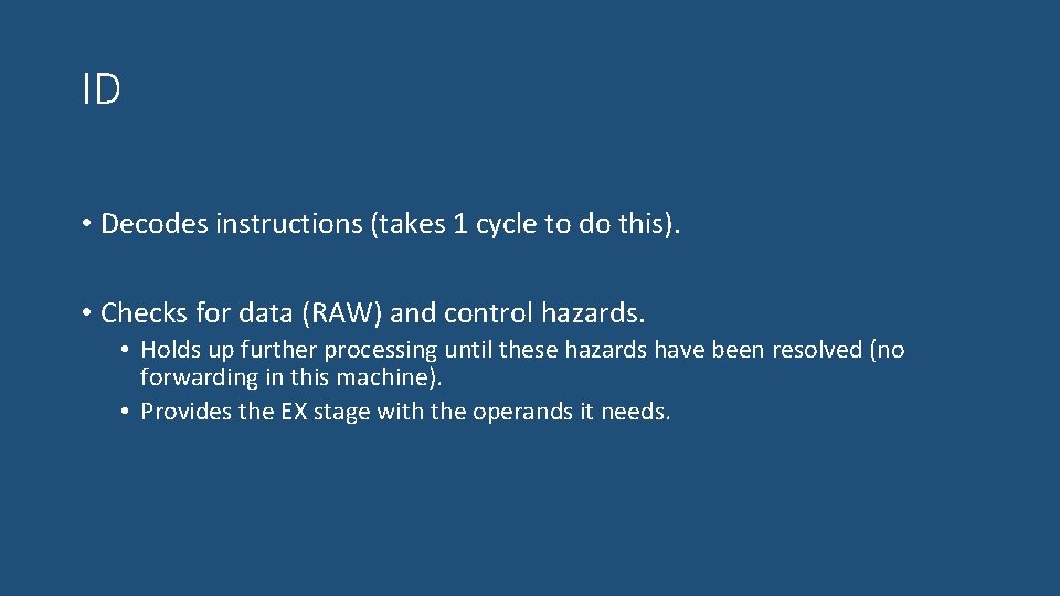 ID • Decodes instructions (takes 1 cycle to do this). • Checks for data