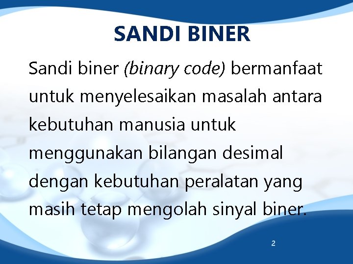 SANDI BINER Sandi biner (binary code) bermanfaat untuk menyelesaikan masalah antara kebutuhan manusia untuk