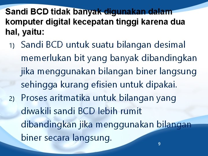 Sandi BCD tidak banyak digunakan dalam komputer digital kecepatan tinggi karena dua hal, yaitu: