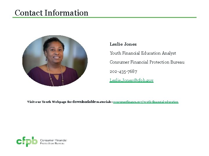Contact Information Leslie Jones Youth Financial Education Analyst Consumer Financial Protection Bureau 202 -435