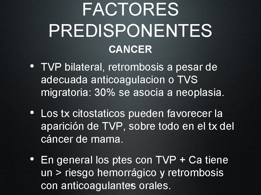 FACTORES PREDISPONENTES CANCER • TVP bilateral, retrombosis a pesar de adecuada anticoagulacion o TVS