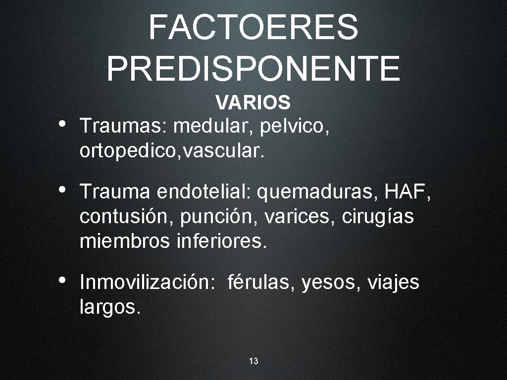 FACTOERES PREDISPONENTE VARIOS • Traumas: medular, pelvico, ortopedico, vascular. • Trauma endotelial: quemaduras, HAF,