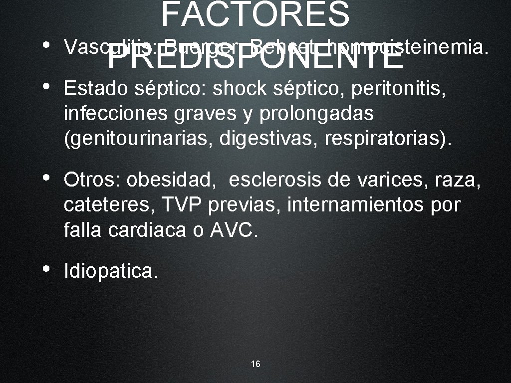  • FACTORES Vasculitis: Buerger, Behcet, homocisteinemia. PREDISPONENTE • Estado séptico: shock séptico, peritonitis,