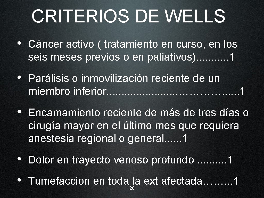 CRITERIOS DE WELLS • Cáncer activo ( tratamiento en curso, en los seis meses