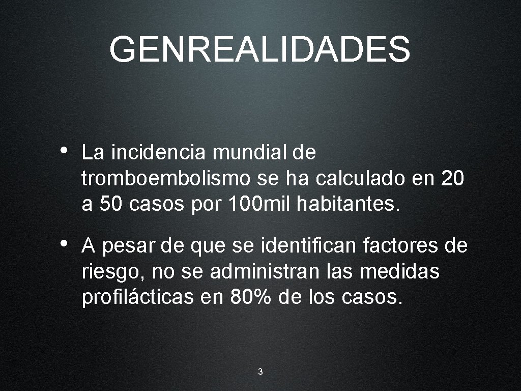 GENREALIDADES • La incidencia mundial de tromboembolismo se ha calculado en 20 a 50