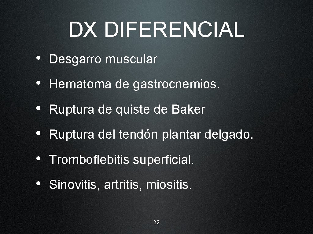 DX DIFERENCIAL • Desgarro muscular • Hematoma de gastrocnemios. • Ruptura de quiste de