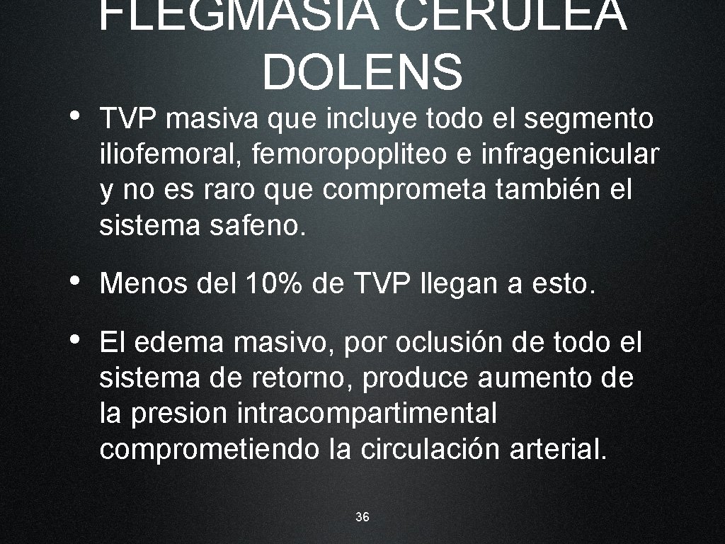 FLEGMASIA CERULEA DOLENS • TVP masiva que incluye todo el segmento iliofemoral, femoropopliteo e
