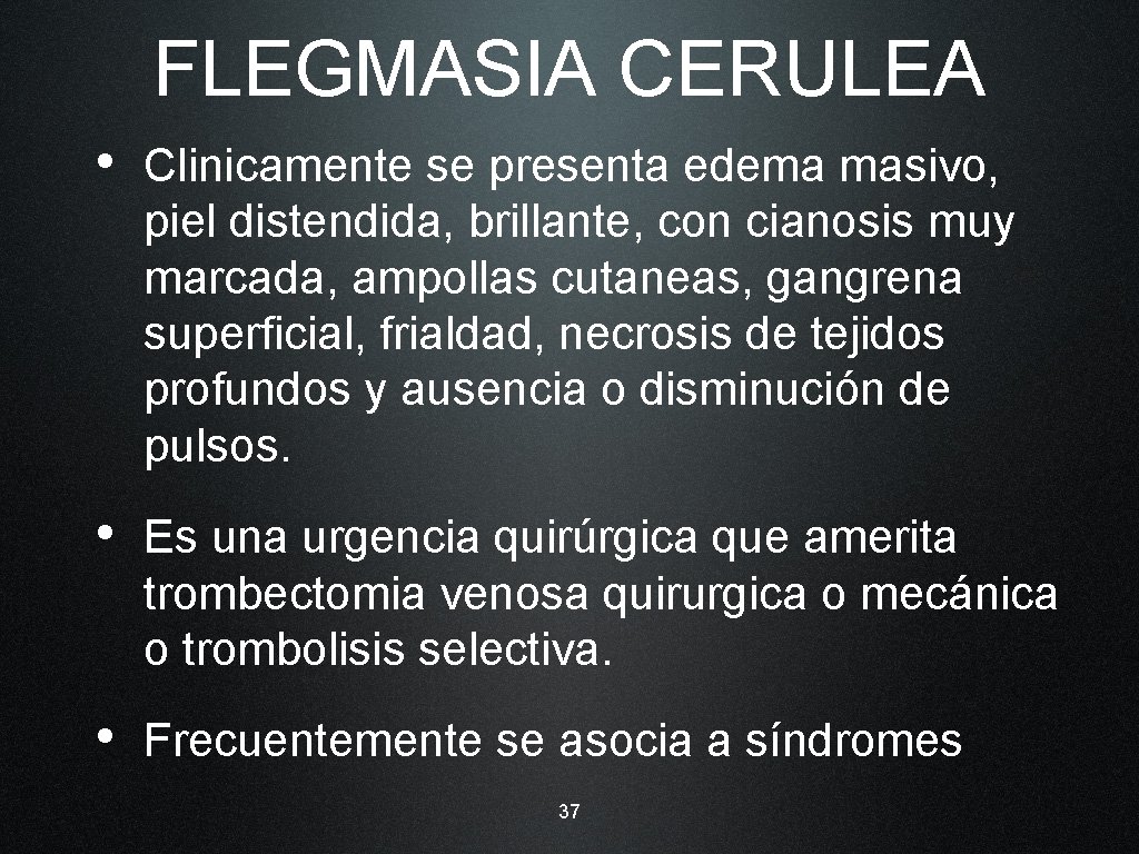 FLEGMASIA CERULEA • Clinicamente se presenta edema masivo, piel distendida, brillante, con cianosis muy