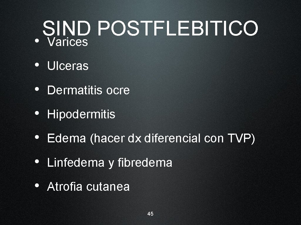 SIND POSTFLEBITICO • Varices • Ulceras • Dermatitis ocre • Hipodermitis • Edema (hacer