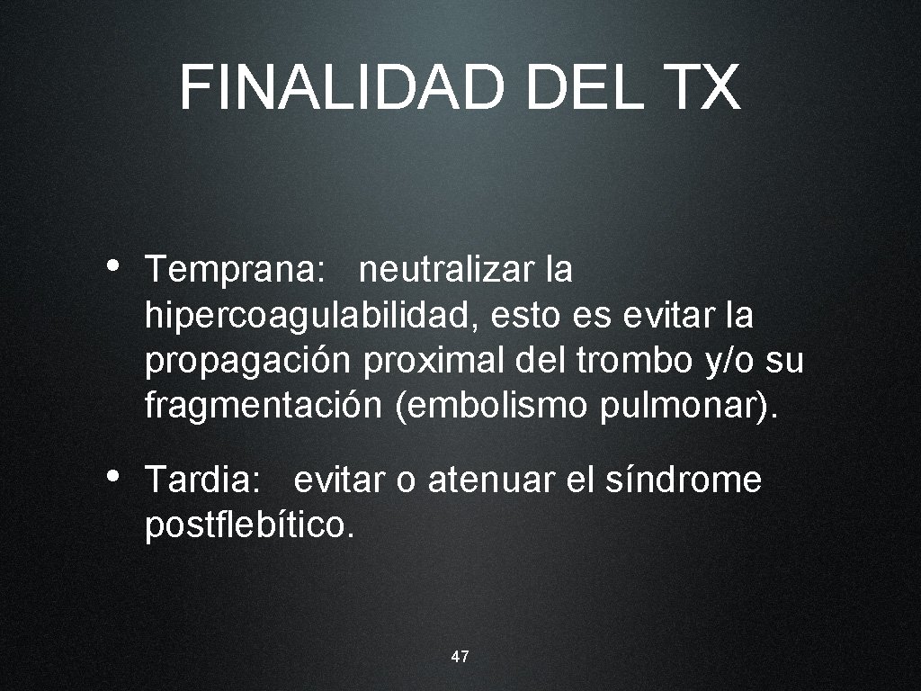FINALIDAD DEL TX • Temprana: neutralizar la hipercoagulabilidad, esto es evitar la propagación proximal