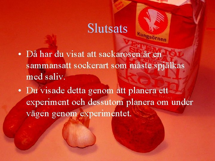 Slutsats • Då har du visat att sackarosen är en sammansatt sockerart som måste