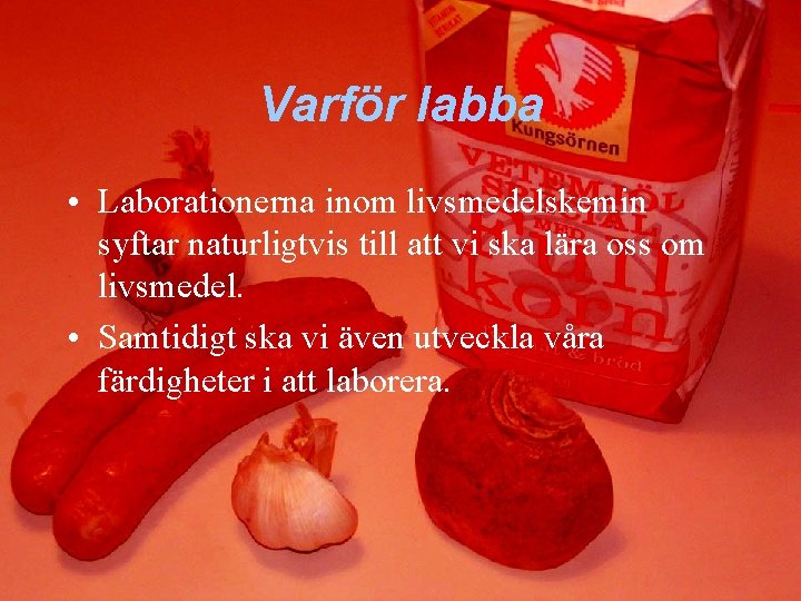 Varför labba • Laborationerna inom livsmedelskemin syftar naturligtvis till att vi ska lära oss