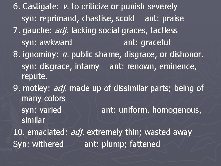 6. Castigate: v. to criticize or punish severely syn: reprimand, chastise, scold ant: praise