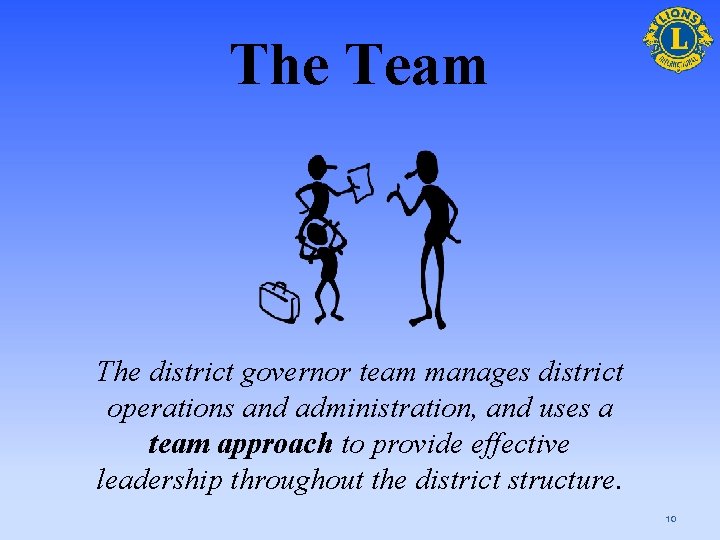 The Team The district governor team manages district operations and administration, and uses a