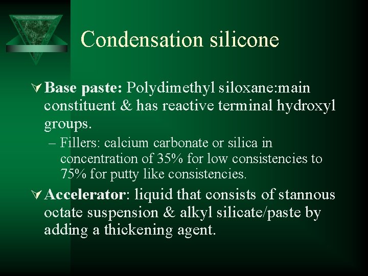 Condensation silicone Ú Base paste: Polydimethyl siloxane: main constituent & has reactive terminal hydroxyl
