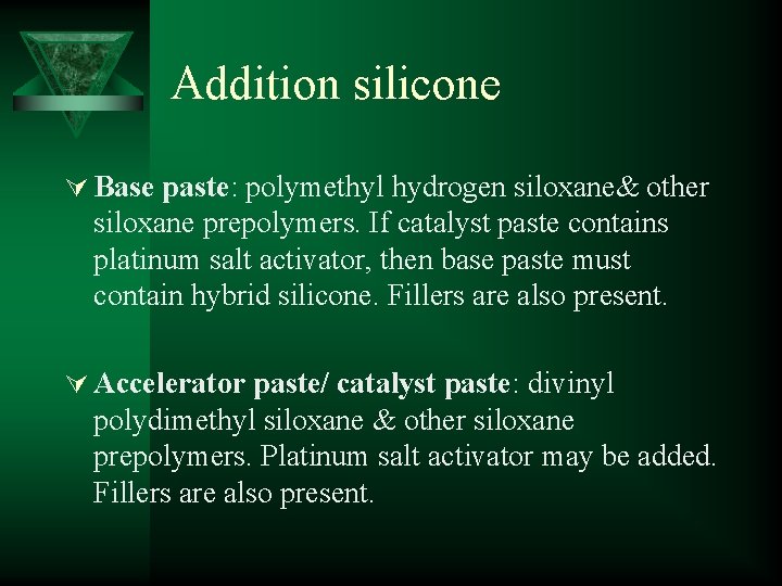 Addition silicone Ú Base paste: polymethyl hydrogen siloxane& other siloxane prepolymers. If catalyst paste