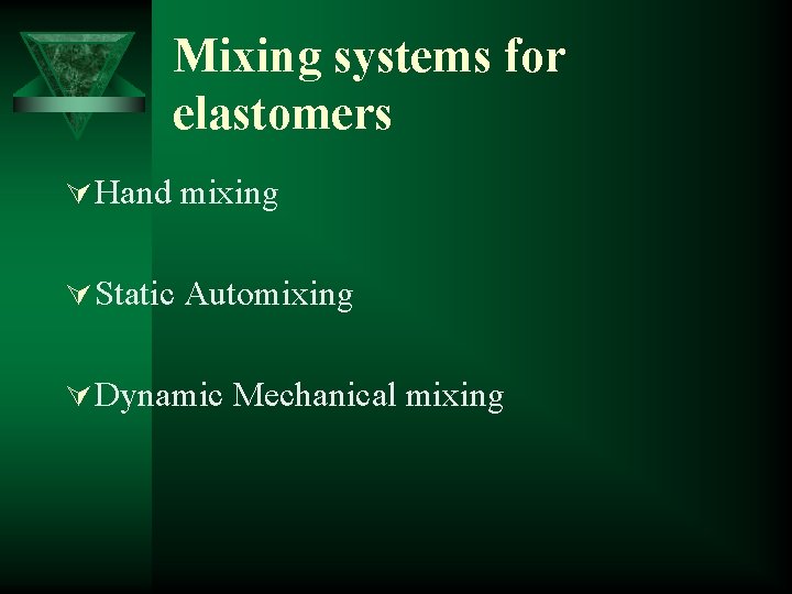 Mixing systems for elastomers Ú Hand mixing Ú Static Automixing Ú Dynamic Mechanical mixing