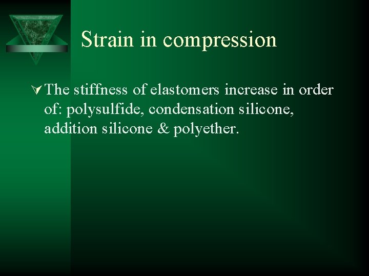 Strain in compression Ú The stiffness of elastomers increase in order of: polysulfide, condensation