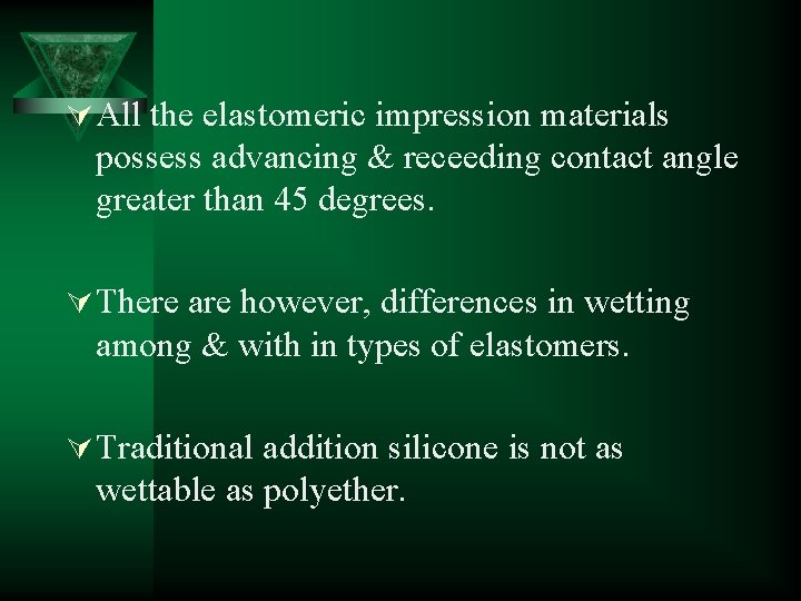 Ú All the elastomeric impression materials possess advancing & receeding contact angle greater than