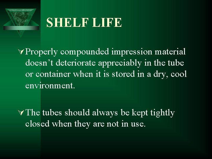 SHELF LIFE Ú Properly compounded impression material doesn’t deteriorate appreciably in the tube or