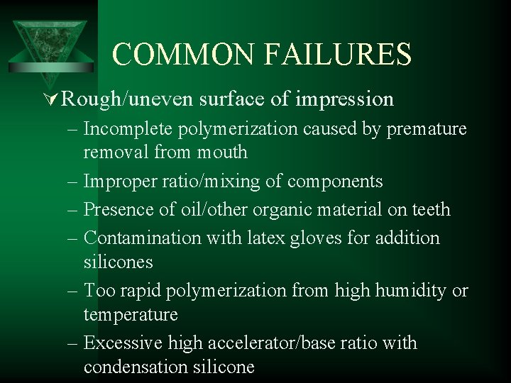 COMMON FAILURES Ú Rough/uneven surface of impression – Incomplete polymerization caused by premature removal