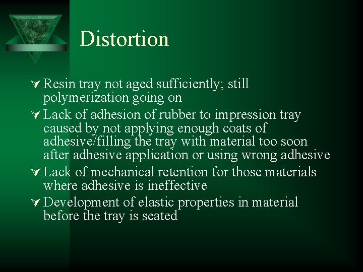 Distortion Ú Resin tray not aged sufficiently; still polymerization going on Ú Lack of