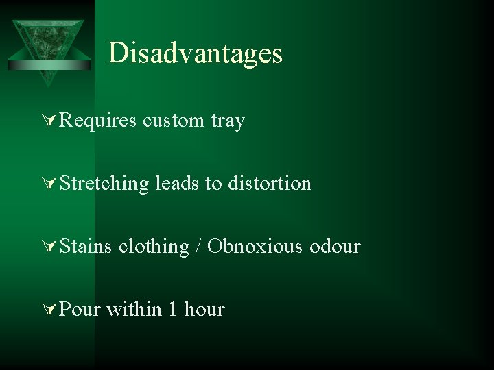 Disadvantages Ú Requires custom tray Ú Stretching leads to distortion Ú Stains clothing /