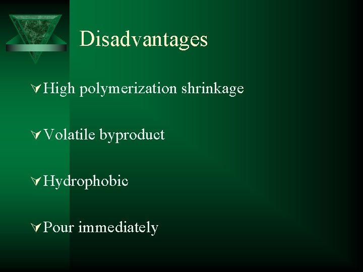 Disadvantages Ú High polymerization shrinkage Ú Volatile byproduct Ú Hydrophobic Ú Pour immediately 